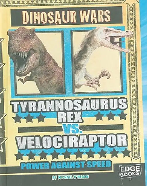 Tyrannosaurus Rex vs. Velociraptor: Power Against Speed by Michael O'Hearn, Philip Renne