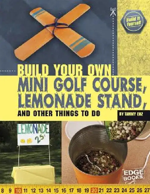Build Your Own Mini Golf Course, Lemonade Stand, and Other Things to Do by Tammy Enz