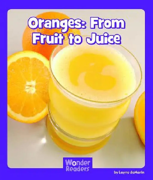 Oranges: From Fruit to Juice by Layne Demarin
