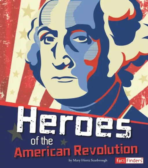 Heroes of the American Revolution by Richard Bell, Mary Hertz Scarbrough