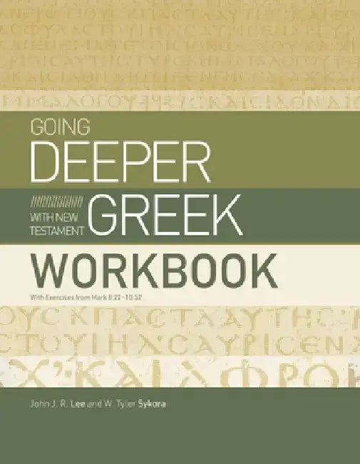 Going Deeper with New Testament Greek Workbook: With Exercises from Mark 8:22-10:52 by John J. R. Lee