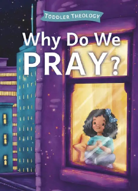 Why Do We Pray?: A Toddler Theology Book about Talking to God by Lauren Groves
