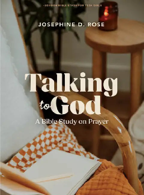 Talking to God - Teen Girls' Bible Study Book: A Bible Study on Prayer by Josephine D. Rose