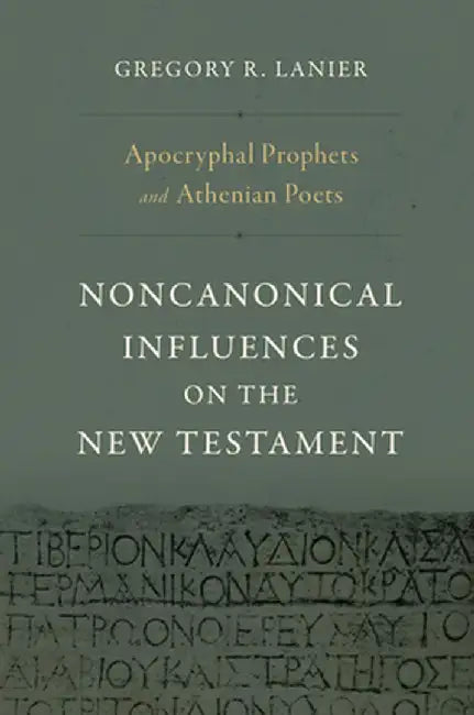 Apocryphal Prophets and Athenian Poets: Noncanonical Influences on the New Testament by Gregory R. Lanier