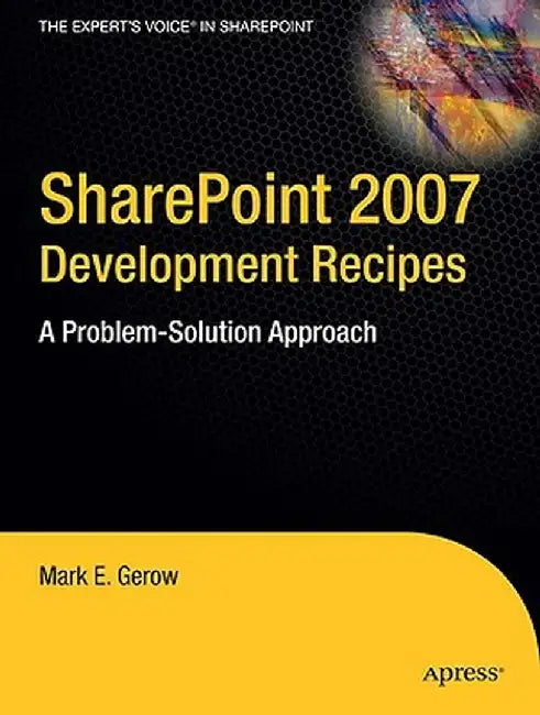 Sharepoint 2007 Development Recipes: A Problem-Solution Approach by Mark Gerow