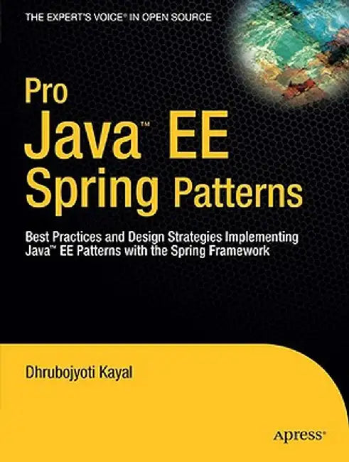 Pro Java EE Spring Patterns: Best Practices and Design Strategies Implementing Java EE Patterns with the Spring Framework by Dhrubojyoti Kayal