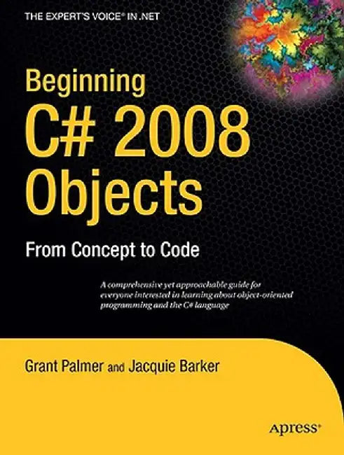 Beginning C# 2008 Objects: From Concept to Code by Grant Palmer