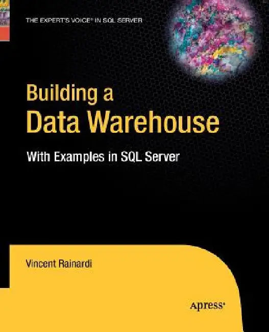 Building a Data Warehouse: With Examples in SQL Server by Vincent Rainardi