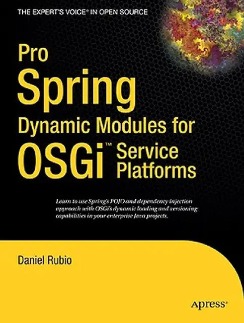 Pro Spring Dynamic Modules for Osgi Service Platforms: From Novice to Professional by Daniel Rubio