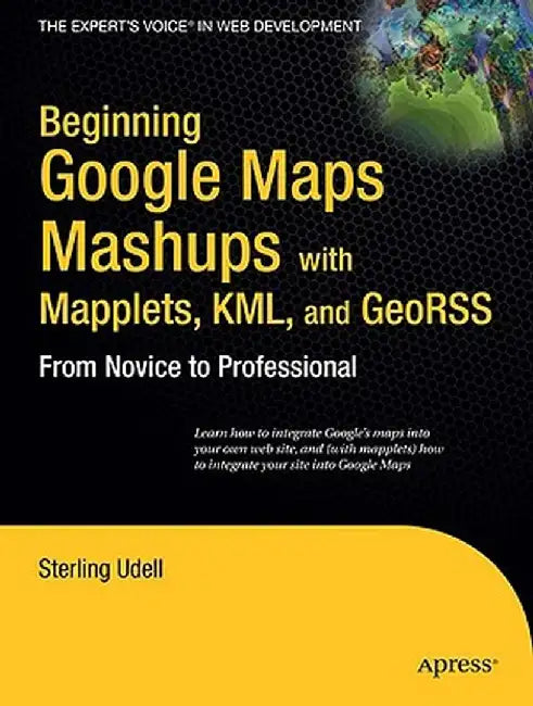Beginning Google Maps Mashups with Mapplets, KML, and GeoRSS: From Novice to Professional by Jon Udell