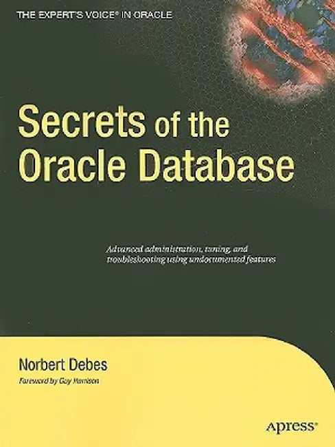 Secrets of the Oracle Database by Norbert Debes