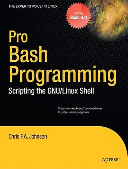Pro Bash Programming: Scripting the GNU/Linux Shell by Chris Johnson