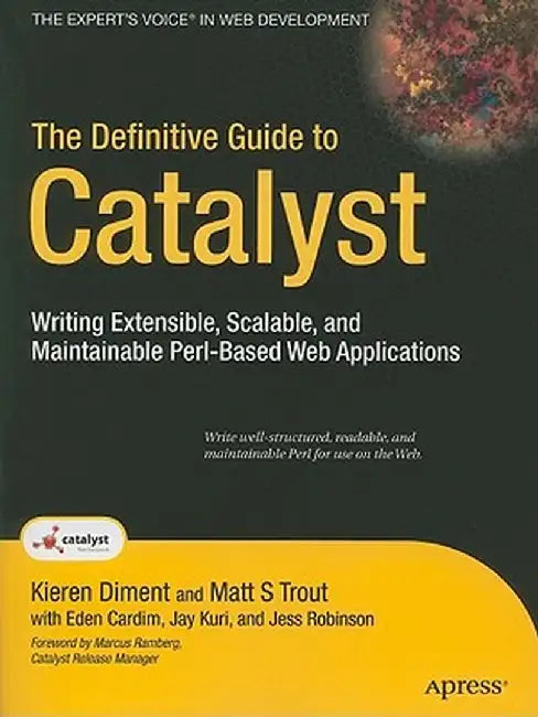 The Definitive Guide to Catalyst: Writing Extensible, Scalable and Maintainable Perl-Based Web Applications by Kieren Diment