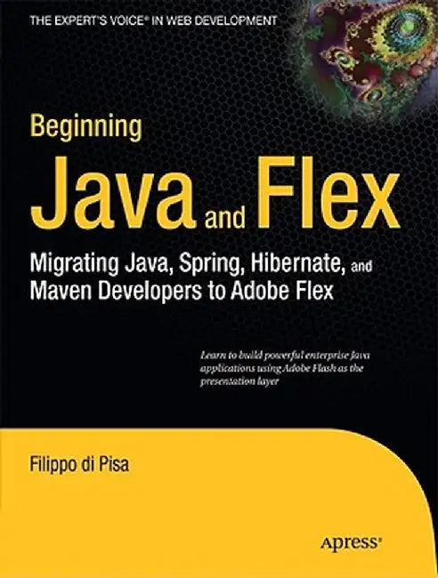 Beginning Java and Flex: Migrating Java, Spring, Hibernate and Maven Developers to Adobe Flex by Filippo Di Pisa