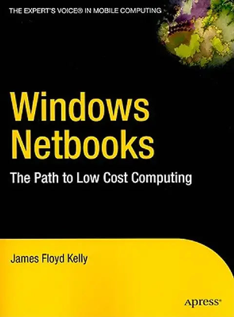 Windows Netbooks: The Path to Low-Cost Computing by James Floyd Kelly