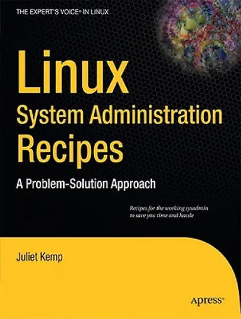 Linux System Administration Recipes: A Problem-Solution Approach by Juliet Kemp