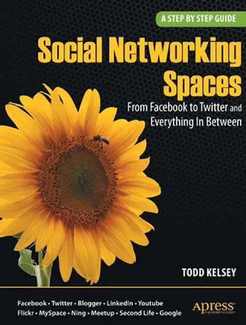 Social Networking Spaces: From Facebook to Twitter and Everything in Between by Todd Kelsey