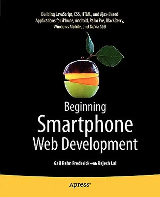 Beginning Smartphone Web Development: Building JavaScript, CSS, HTML and Ajax-Based Applications for iPhone, Android, Palm Pre, Blackberry, Windows Mo by Gail Frederick