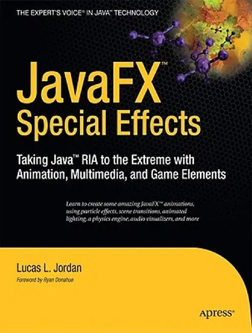 JavaFX Special Effects: Taking Java RIA to the Extreme with Animation, Multimedia, a ND Game Elements by Lucas Jordan