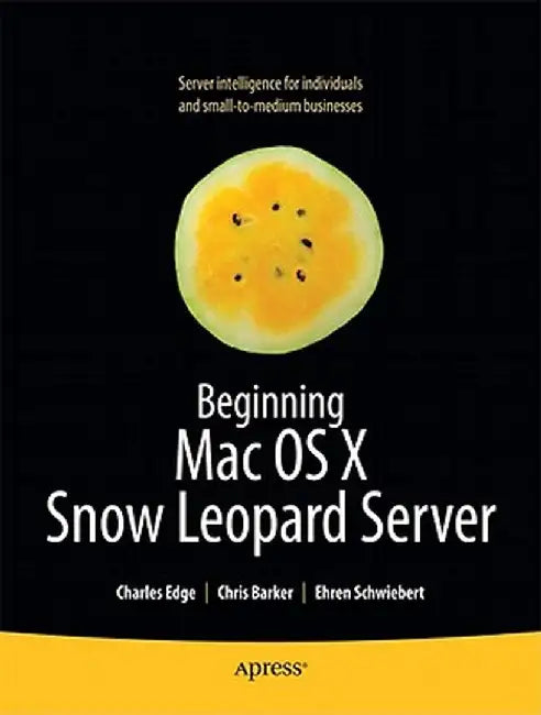 Beginning Mac OS X Snow Leopard Server: From Solo Install to Enterprise Integration by Charles Edge