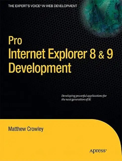 Pro Internet Explorer 8 & 9 Development: Developing Powerful Applications for the Next Generation of IE by Matthew Crowley