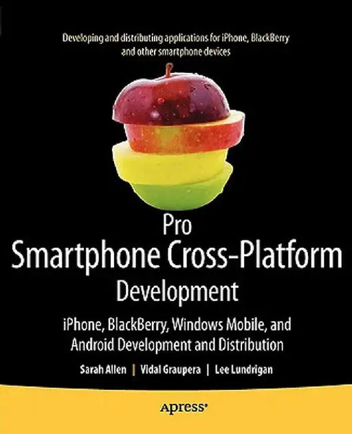 Pro Smartphone Cross-Platform Development: Iphone, Blackberry, Windows Mobile and Android Development and Distribution by Sarah Allen