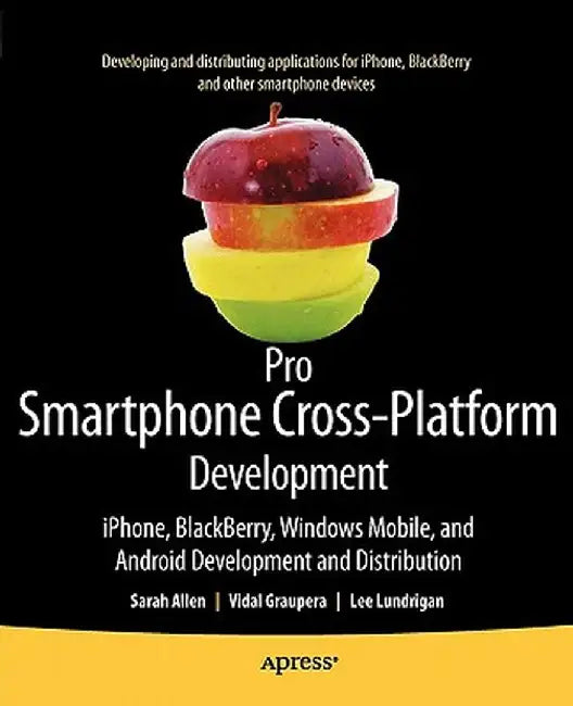 Pro Smartphone Cross-Platform Development: Iphone, Blackberry, Windows Mobile and Android Development and Distribution by Sarah Allen