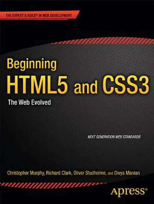 Beginning Html5 and Css3: The Web Evolved by Christopher Murphy