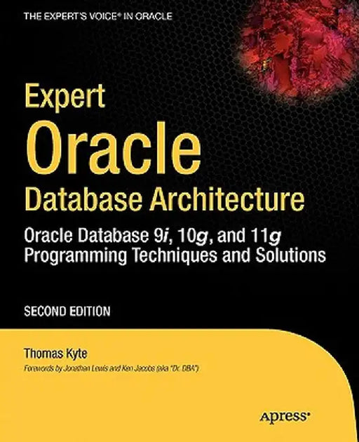 Expert Oracle Database Architecture: Oracle Database Programming 9i, 10g, and 11g Techniques and Solutions by Thomas Kyte