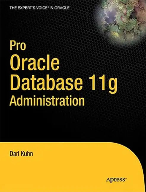 Pro Oracle Database 11g Administration by Darl Kuhn