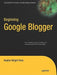 Beginning Google Blogger by Heather Wright-Porto