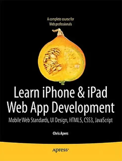 Beginning iPhone and iPad Web Apps: Scripting with HTML5, CSS3, and JavaScript by Chris Apers
