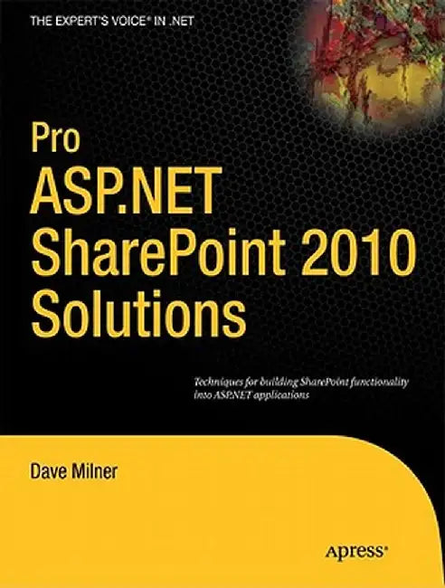 Pro ASP.NET SharePoint 2010 Solutions: Techniques for Building SharePoint Functionality Into ASP.NET Applications by Dave Milner
