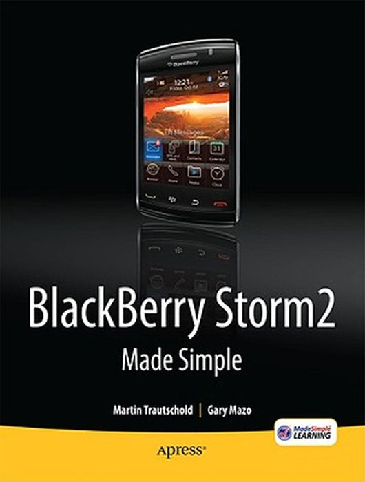 Blackberry Storm2 Made Simple: Written for Storm 9500 and 9530, and the Storm2 9520, 9530, and 9550 by Gary Mazo