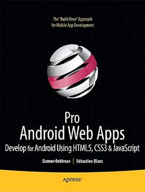 Pro Android Web Apps: Develop for Android Using HTML5, CSS3 & JavaScript by Damon Oehlman