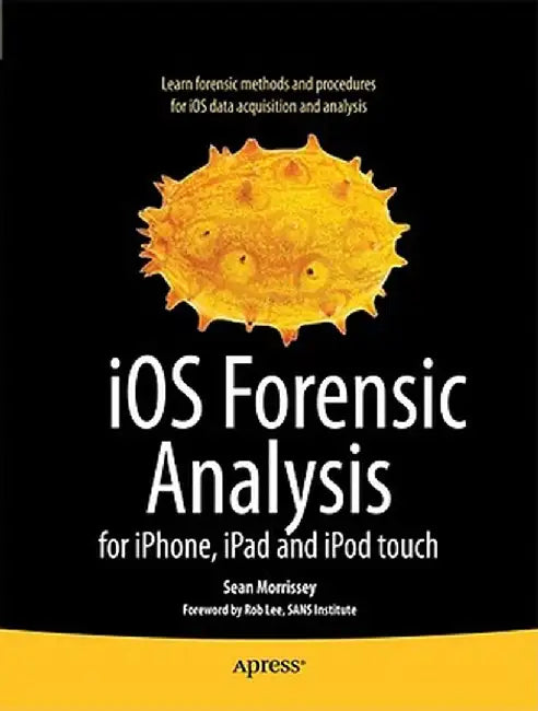IOS Forensic Analysis: For Iphone, Ipad, and iPod Touch by Sean Morrissey
