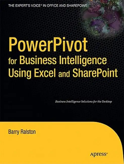 Powerpivot for Business Intelligence Using Excel and SharePoint by Barry Ralston