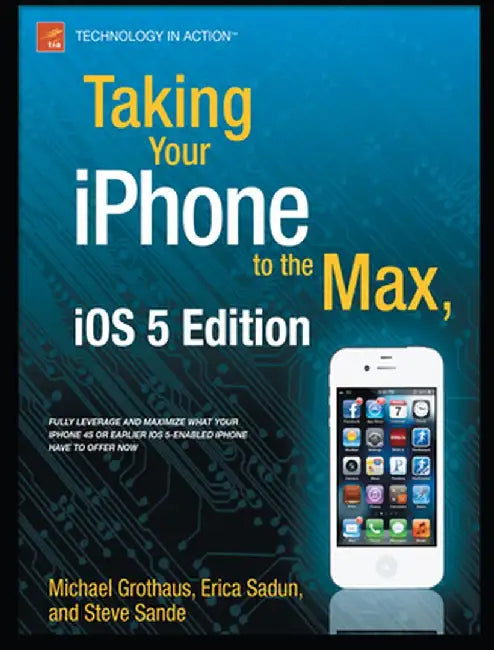 Taking Your iPhone 4s to the Max: For iPhone 4s and Other IOS 5-Enabled Iphones by Erica Sadun