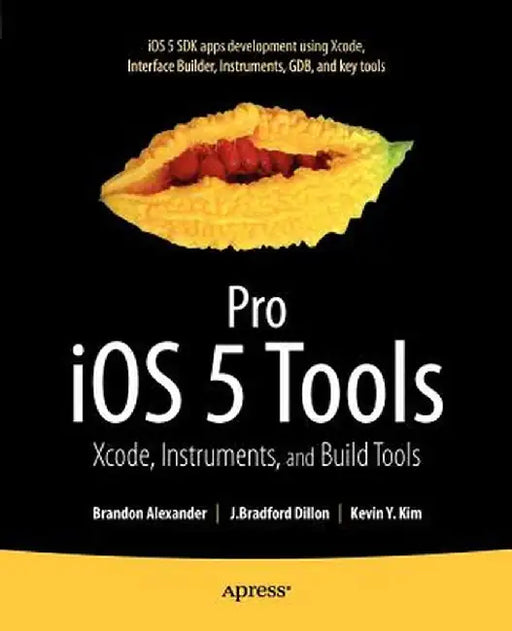 Pro IOS 5 Tools: Xcode, Instruments and Build Tools by Brandon Alexander