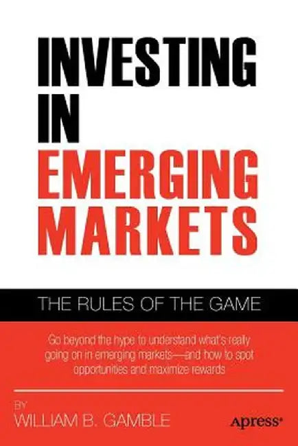 Investing in Emerging Markets: The Rules of the Game by William B. Gamble