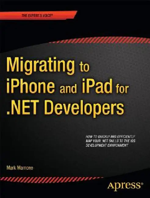 Migrating to iPhone and iPad for .Net Developers by Mark Mamone