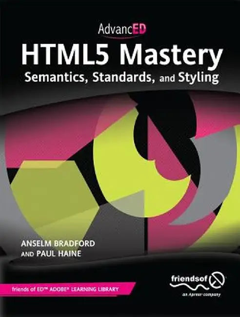 Html5 Mastery: Semantics, Standards, and Styling by Anselm Bradford