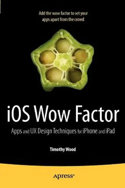 IOS Wow Factor: UX Design Techniques for iPhone and iPad by Timothy Wood