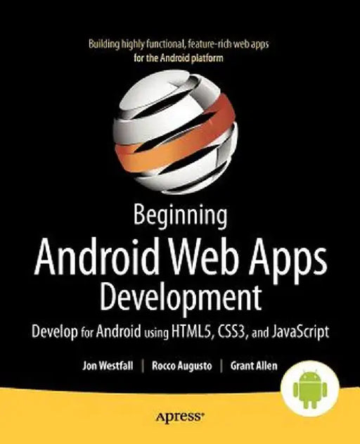 Beginning Android Web Apps Development: Develop for Android Using Html5, Css3, and JavaScript by Jon Westfall