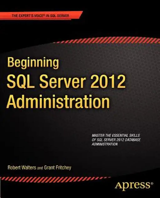 Beginning SQL Server 2012 Administration by Robert Walters