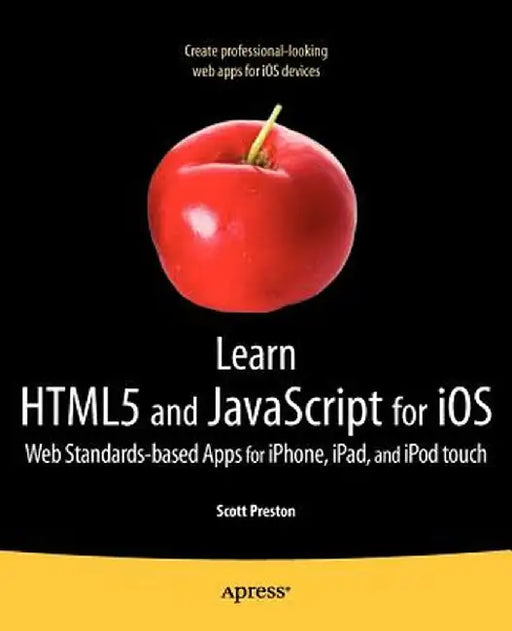 Learn Html5 and JavaScript for IOS: Web Standards-Based Apps for iPhone, iPad, and iPod Touch by Scott Preston