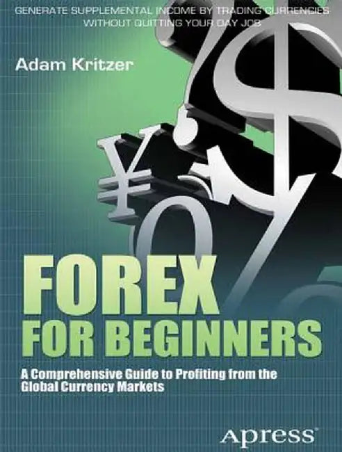 Forex for Beginners: A Comprehensive Guide to Profiting from the Global Currency Markets by Adam Kritzer