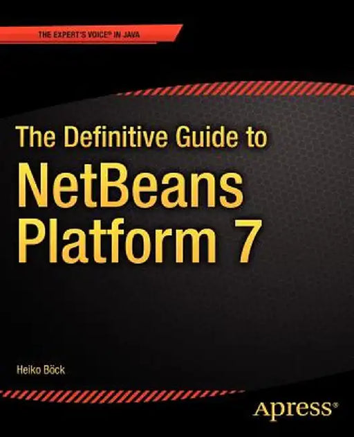 The Definitive Guide to Netbeans(tm) Platform 7 by Heiko Bck