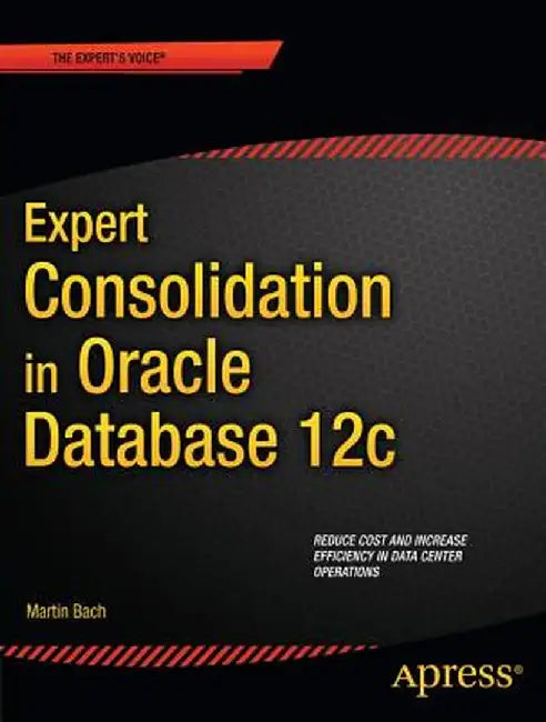 Expert Consolidation in Oracle Database 12c by Martin Bach