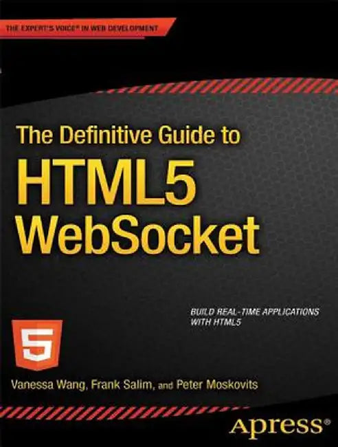 The Definitive Guide to HTML5 Websocket by Vanessa Wang